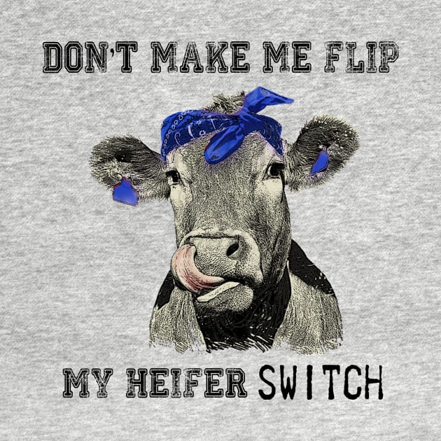 DON'T MAKE ME FLIP MY HEIFER SWITCH by JeanettVeal